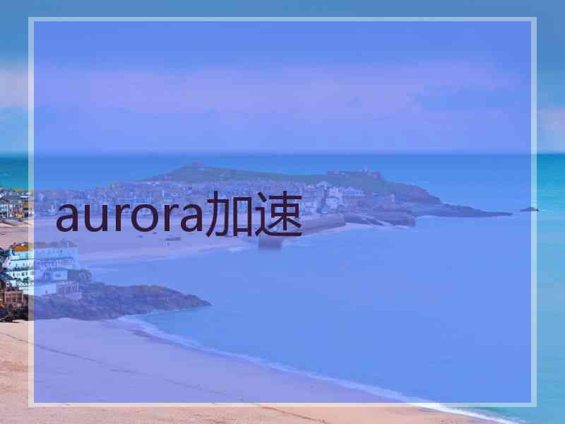 aurora加速