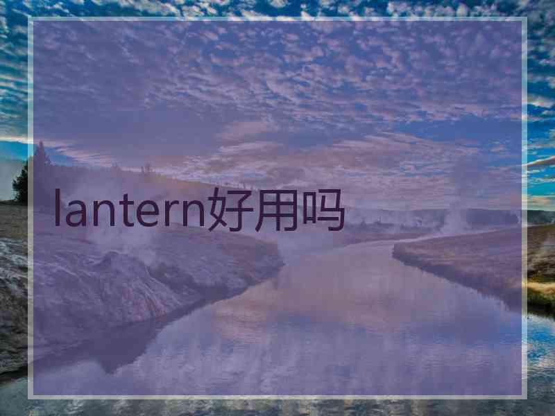 lantern好用吗