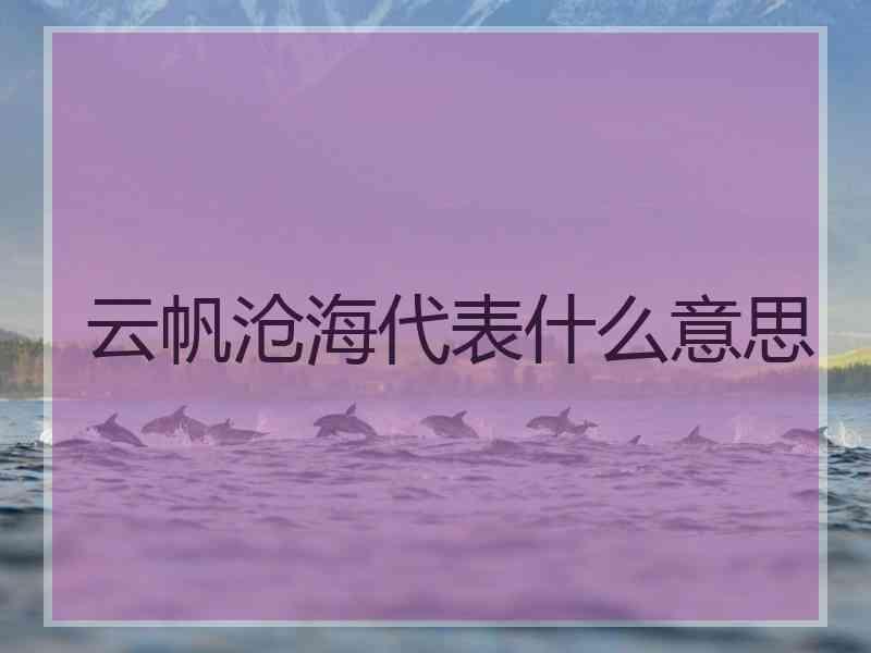 云帆沧海代表什么意思