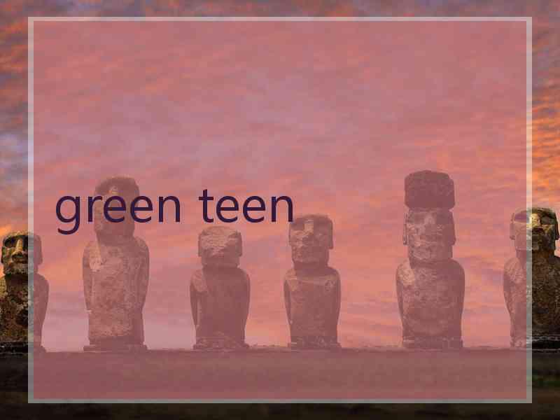 green teen