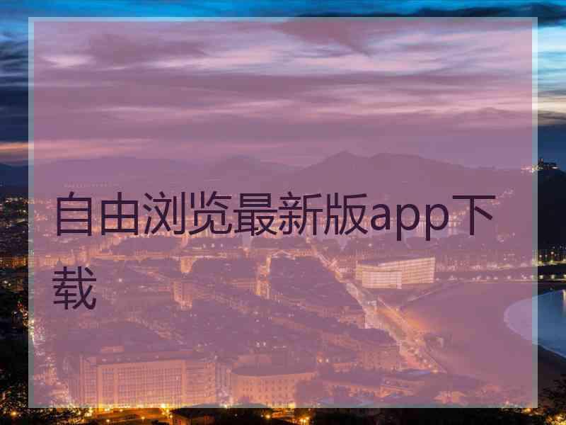 自由浏览最新版app下载