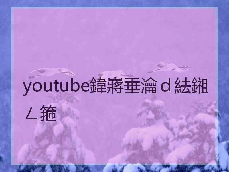 youtube鍏嶈垂瀹ｄ紶鎺ㄥ箍