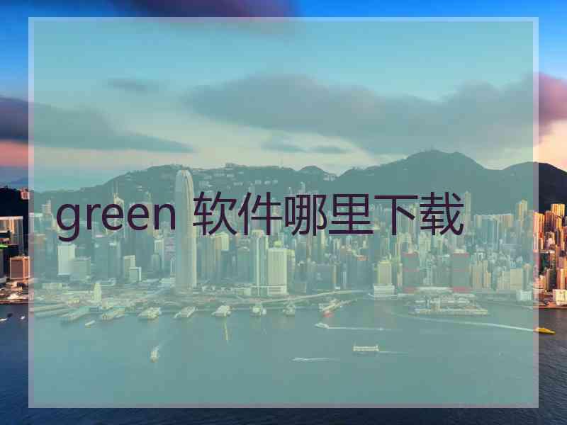 green 软件哪里下载