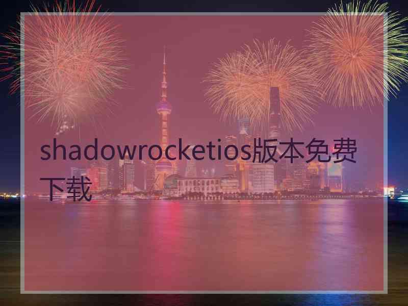 shadowrocketios版本免费下载