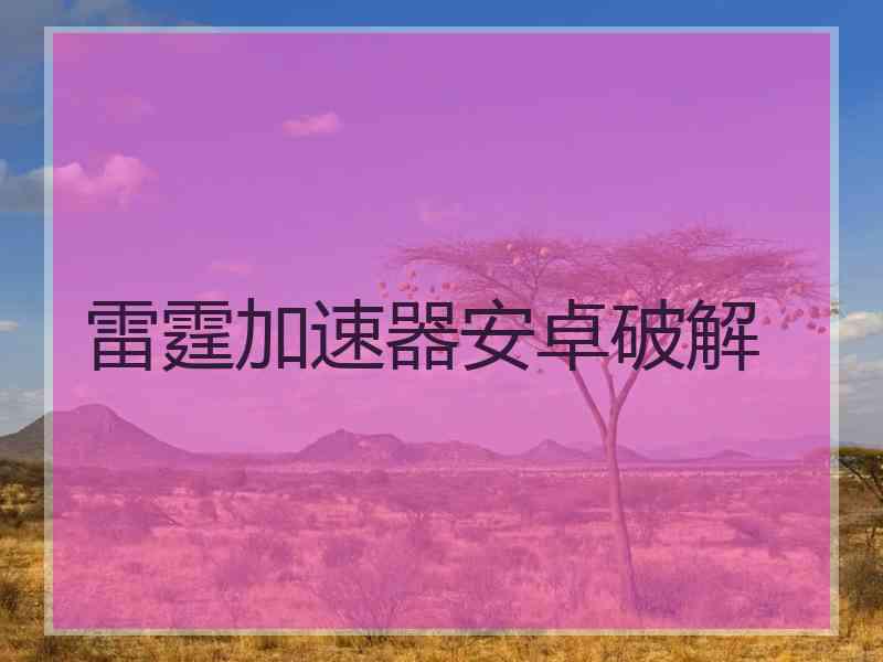 雷霆加速器安卓破解