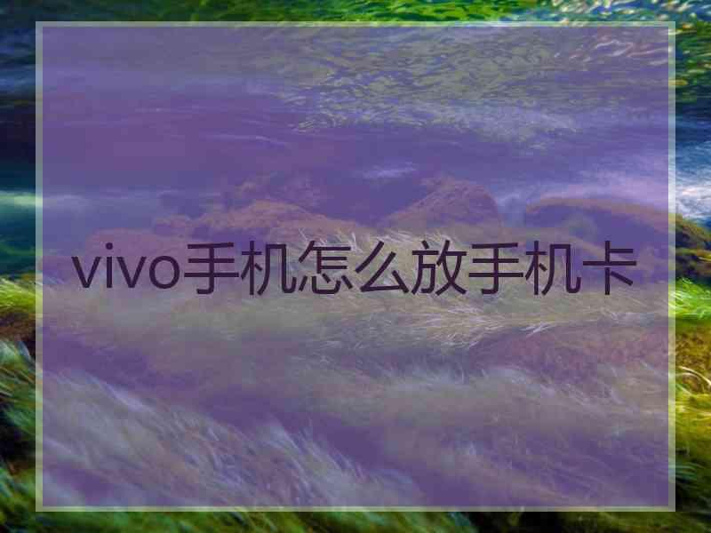 vivo手机怎么放手机卡