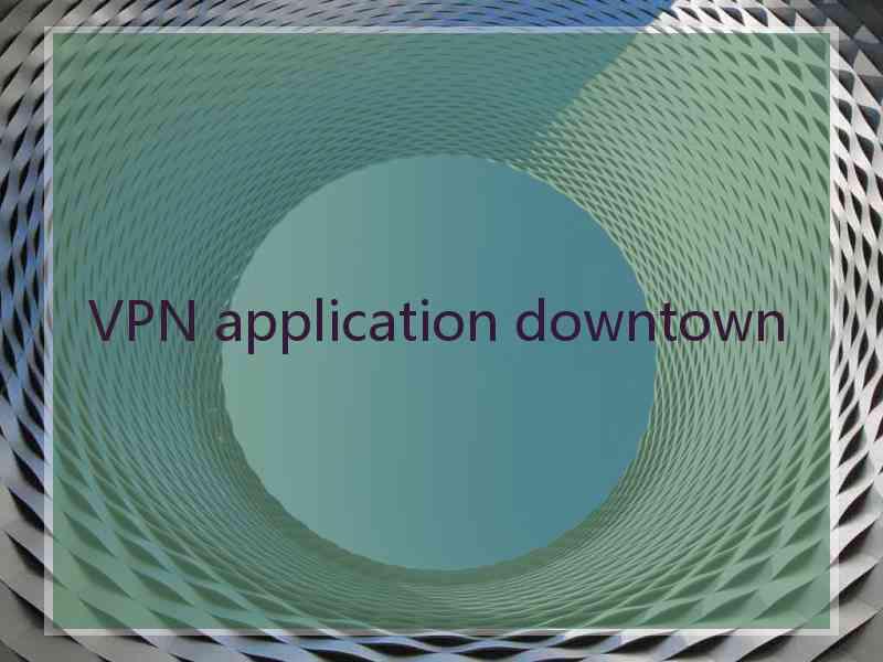 VPN application downtown