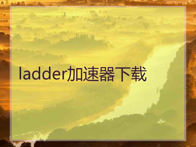 ladder加速器下载