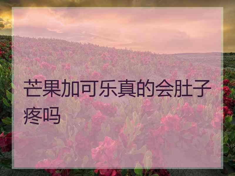 芒果加可乐真的会肚子疼吗