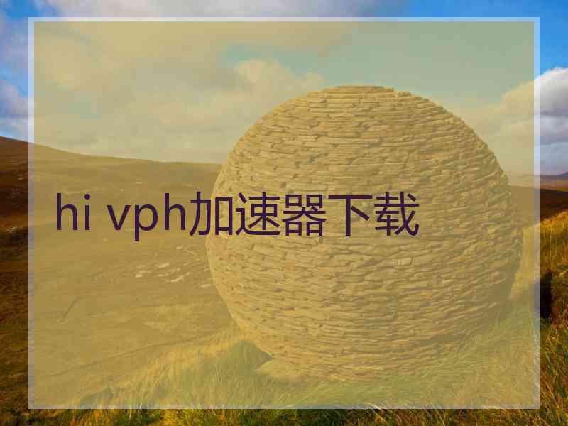 hi vph加速器下载