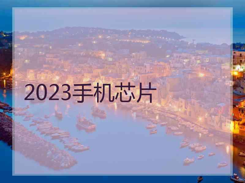 2023手机芯片