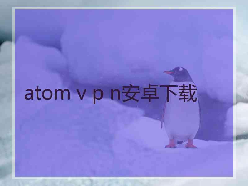 atom v p n安卓下载