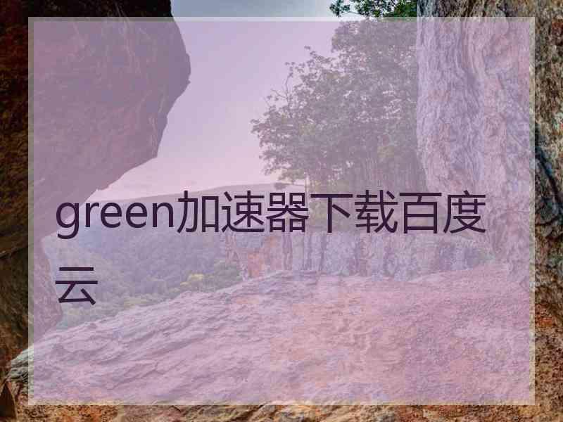 green加速器下载百度云