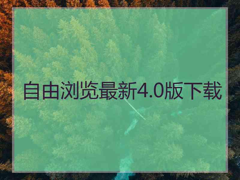 自由浏览最新4.0版下载