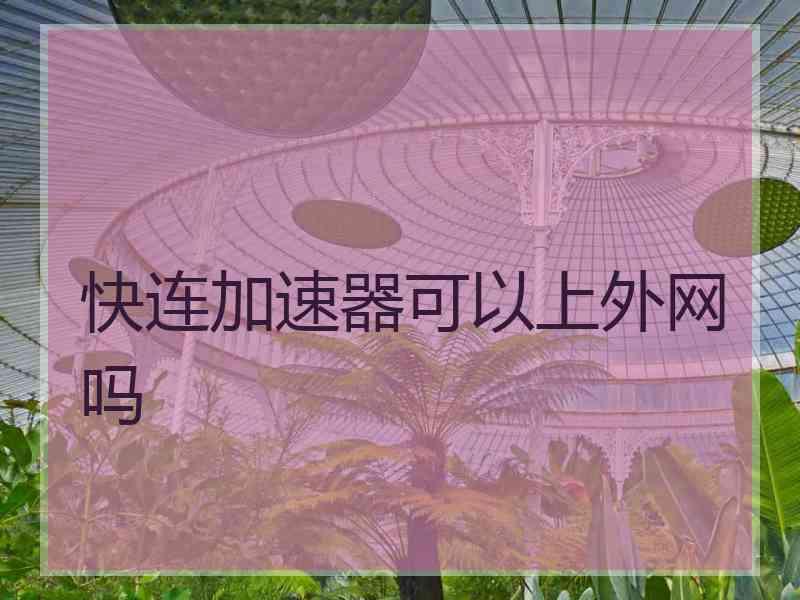 快连加速器可以上外网吗