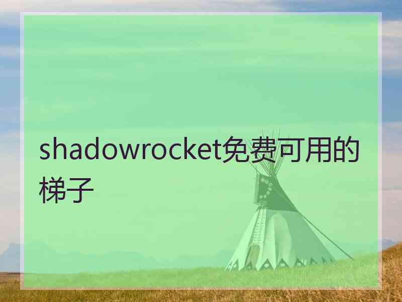 shadowrocket免费可用的梯子