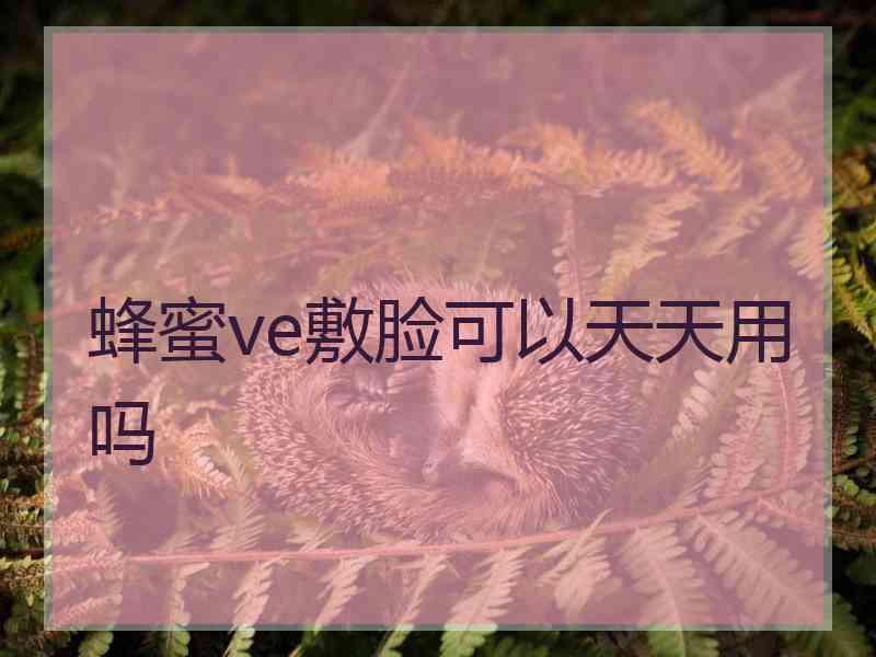 蜂蜜ve敷脸可以天天用吗