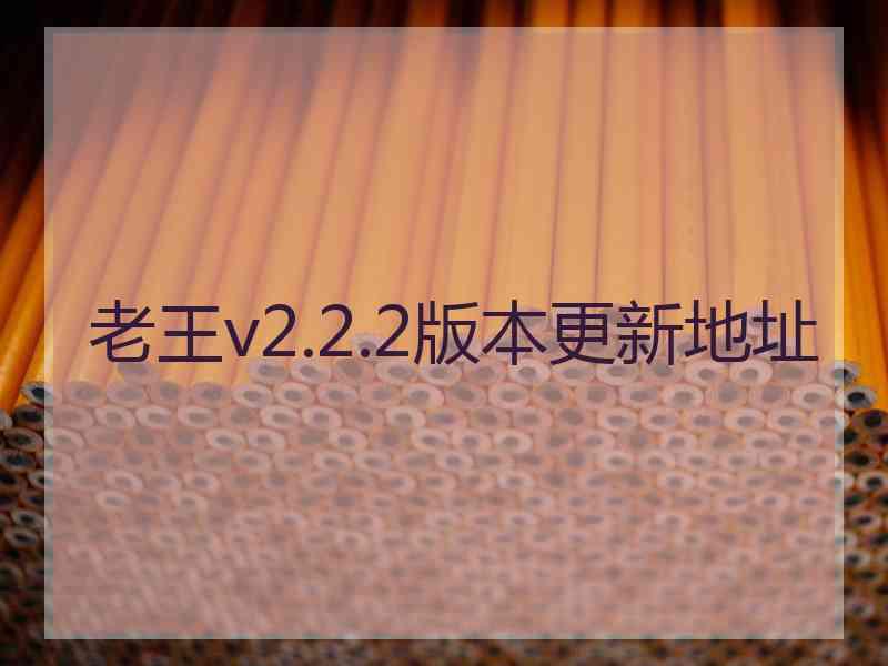 老王v2.2.2版本更新地址