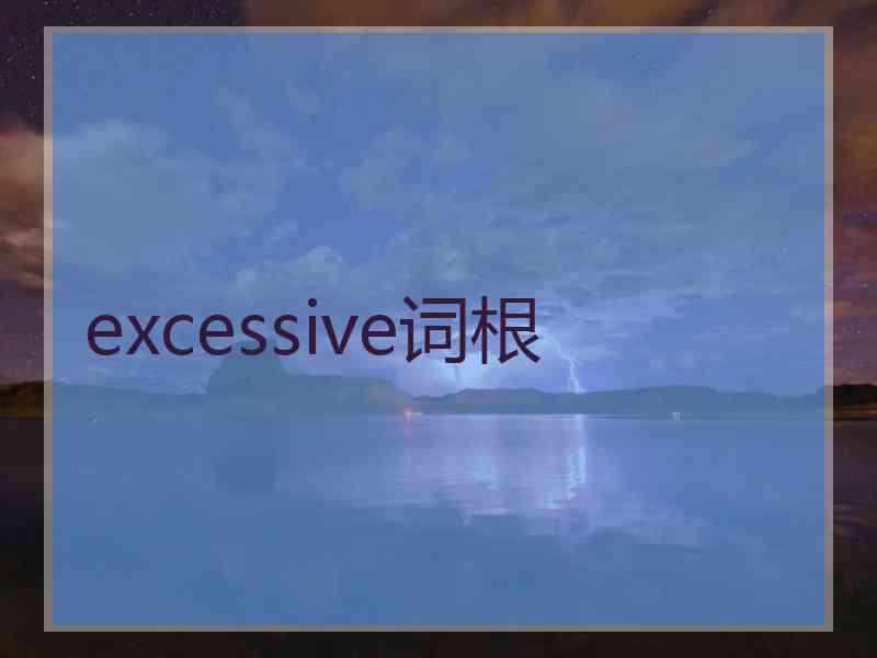 excessive词根