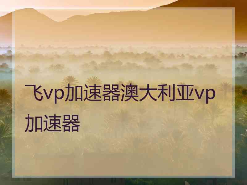 飞vp加速器澳大利亚vp加速器