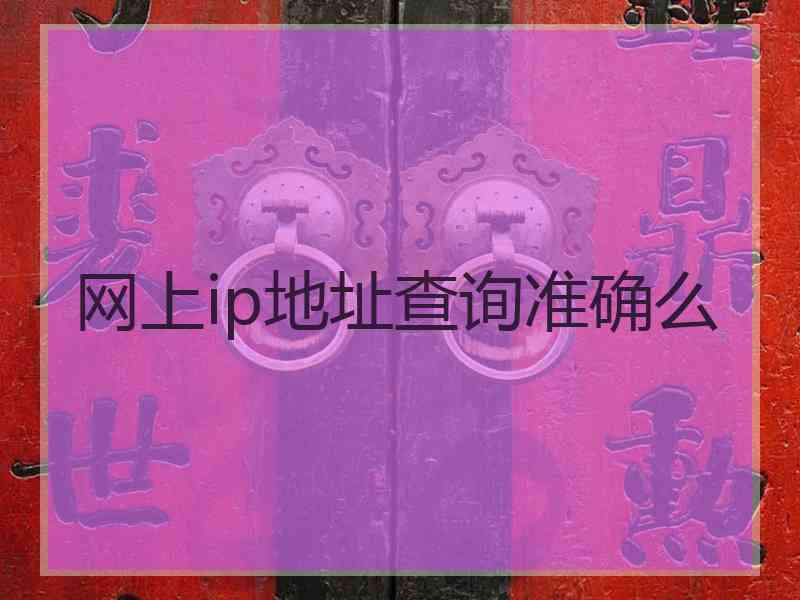 网上ip地址查询准确么