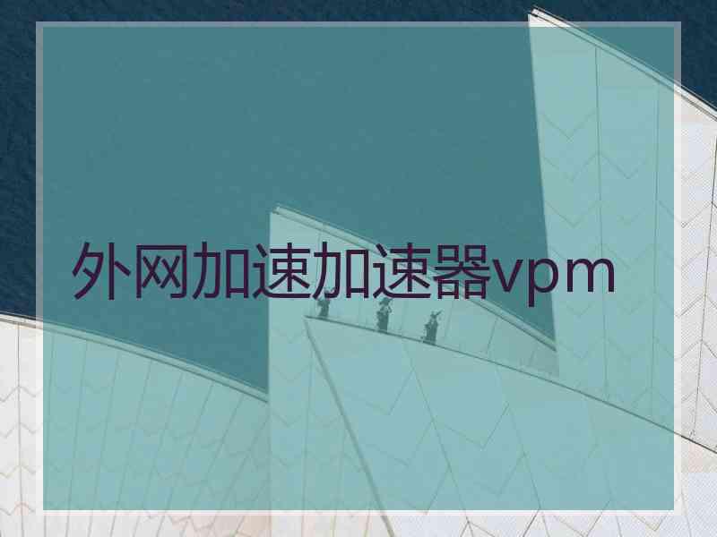 外网加速加速器vpm