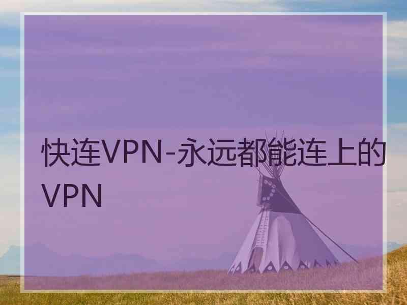 快连VPN-永远都能连上的VPN