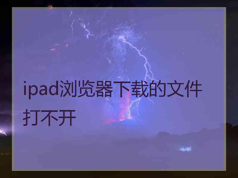 ipad浏览器下载的文件打不开