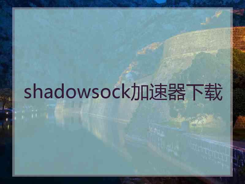 shadowsock加速器下载