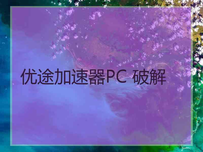 优途加速器PC 破解