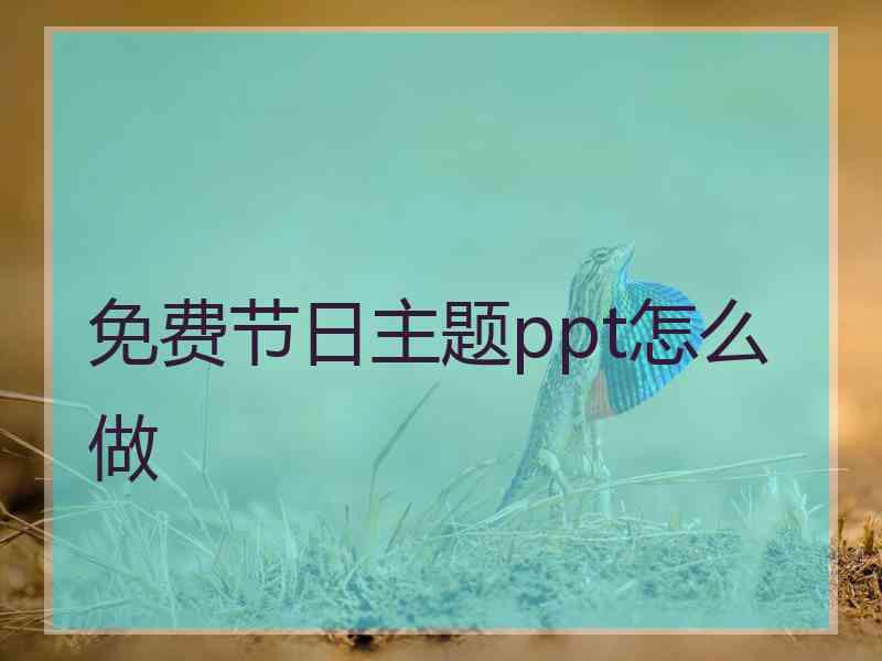 免费节日主题ppt怎么做