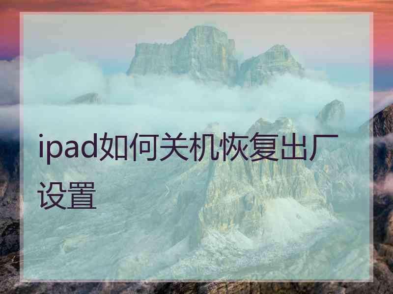 ipad如何关机恢复出厂设置