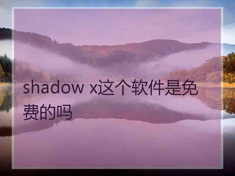 shadow x这个软件是免费的吗