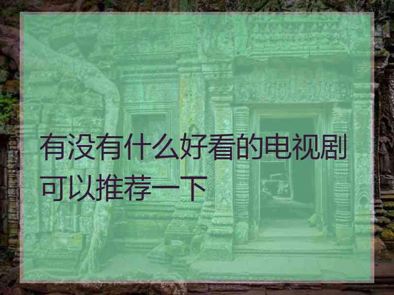 有没有什么好看的电视剧可以推荐一下