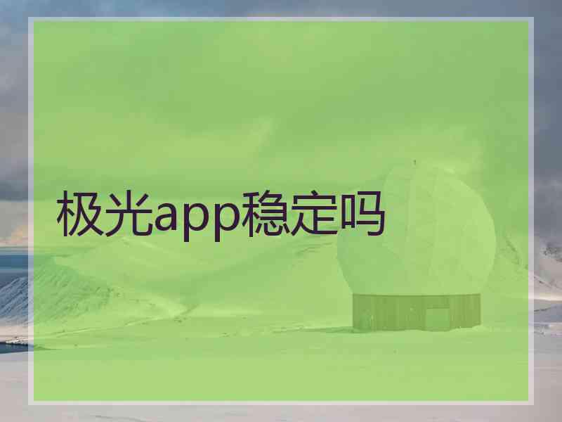 极光app稳定吗