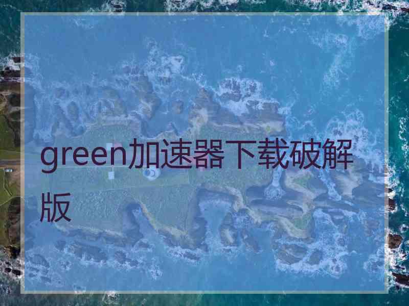 green加速器下载破解版