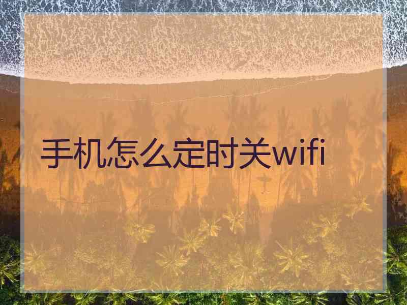 手机怎么定时关wifi