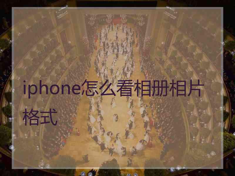 iphone怎么看相册相片格式