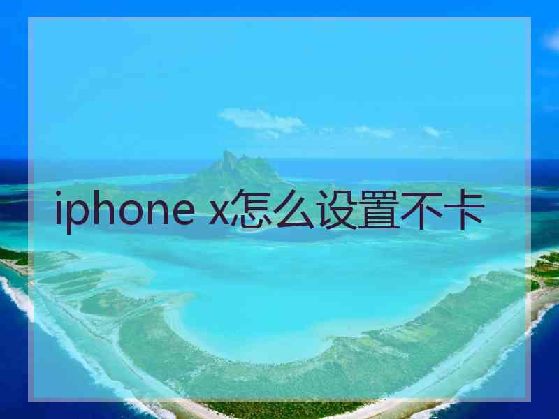 iphone x怎么设置不卡