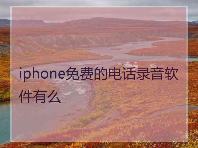 iphone免费的电话录音软件有么