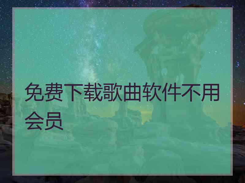 免费下载歌曲软件不用会员