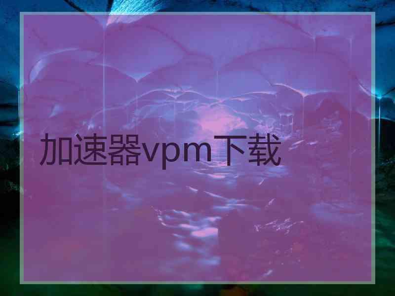 加速器vpm下载