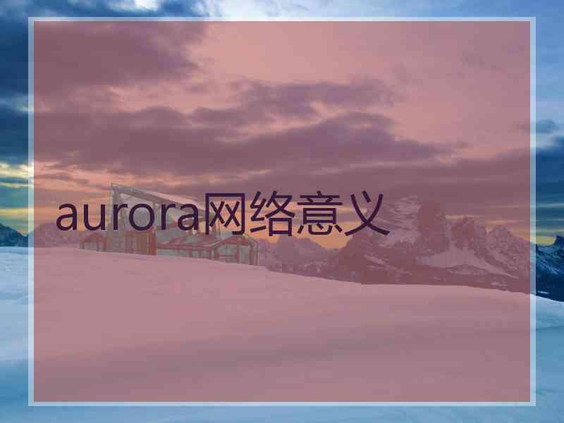 aurora网络意义