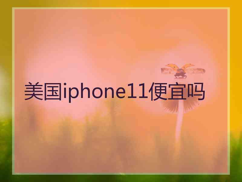 美国iphone11便宜吗