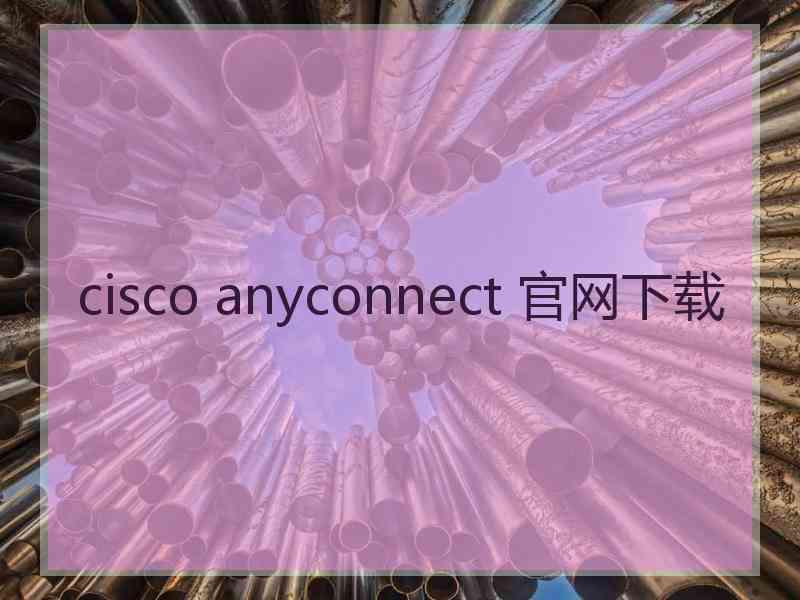 cisco anyconnect 官网下载