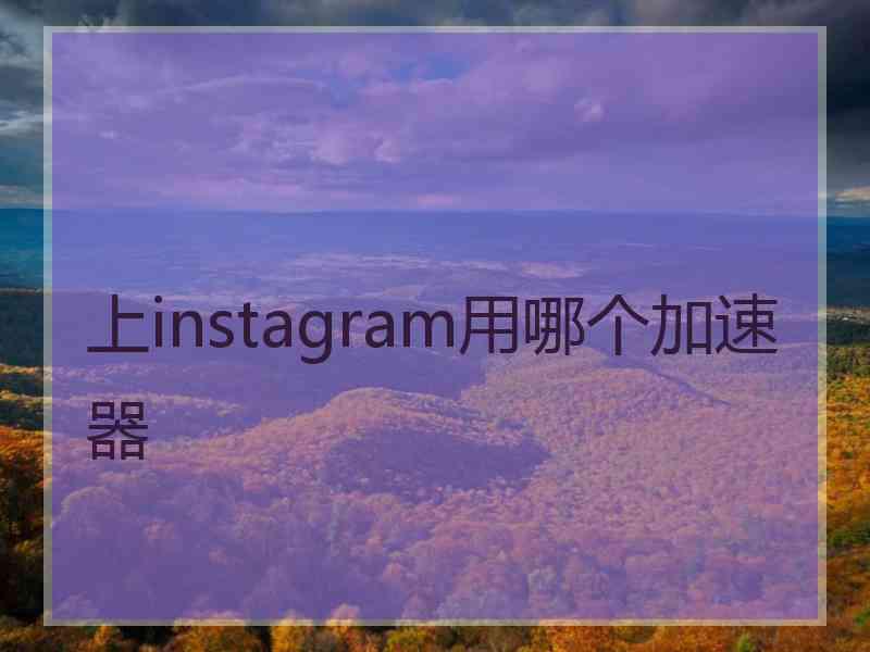 上instagram用哪个加速器