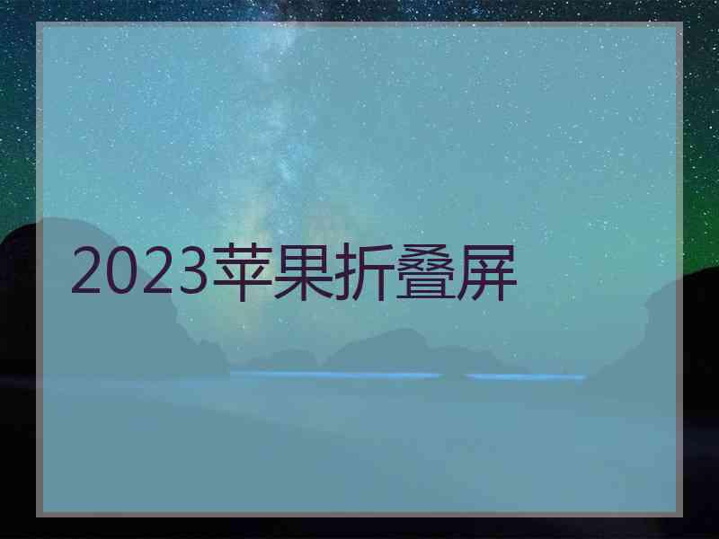 2023苹果折叠屏