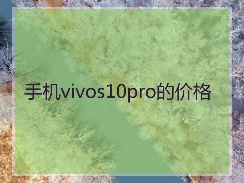 手机vivos10pro的价格