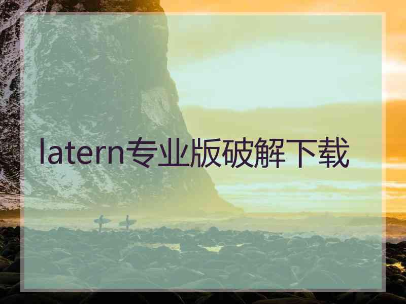 latern专业版破解下载