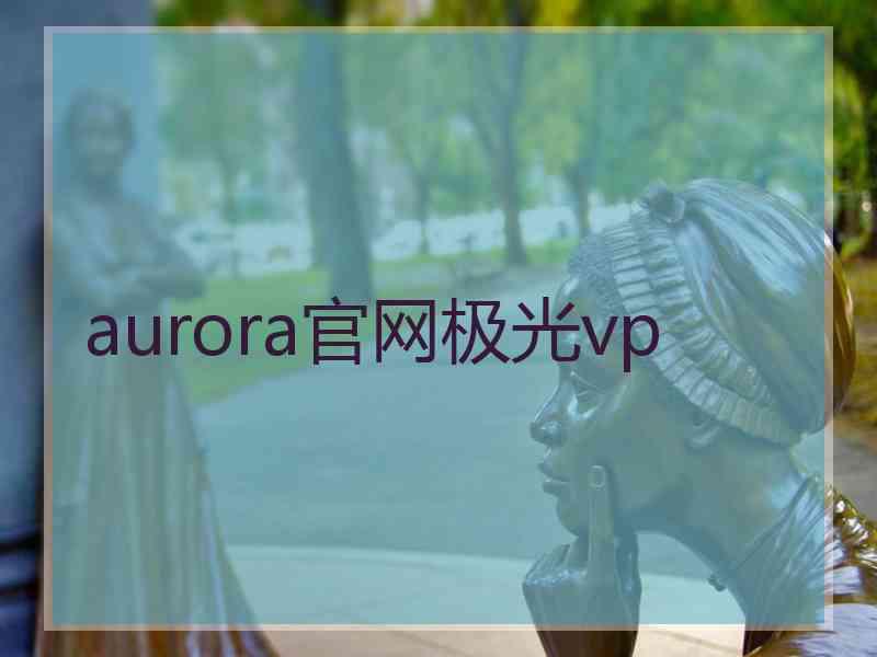 aurora官网极光vp